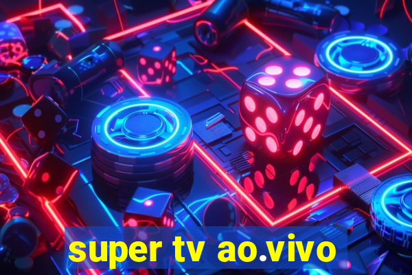 super tv ao.vivo